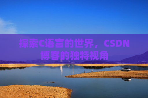 探索C语言的世界，CSDN博客的独特视角